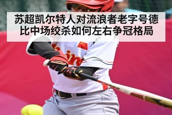 苏超凯尔特人对流浪者老字号德比中场绞杀如何左右争冠格局